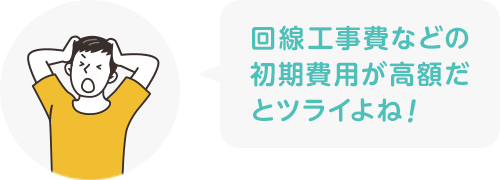 回線工事費などの初期費用が高額だとツライよね!